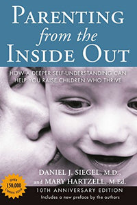 Parenting from the Inside Out 10th Anniversary edition: How a Deeper Self-Understanding Can Help You Raise Children Who Thrive