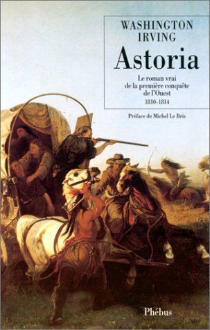 Astoria le roman vrai de la première conquête de l'ouest 1810 1814