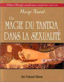 La Magie du Tantra dans la sexualité : Utilisez l'énergie sexuelle pour transformer votre vie