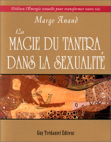 La Magie du Tantra dans la sexualité : Utilisez l'énergie sexuelle pour transformer votre vie