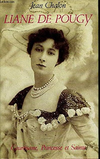 Liane de Pougy. Courtisane, princesse et sainte.