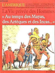 Au temps des Mayas, des Aztèques et des Incas (La Vie privée des hommes)