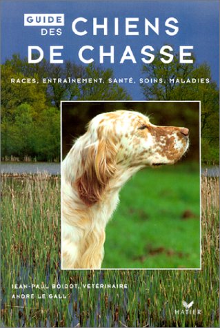 Guide des chiens de chasse. Race, entraînement, santé, soins, maladies