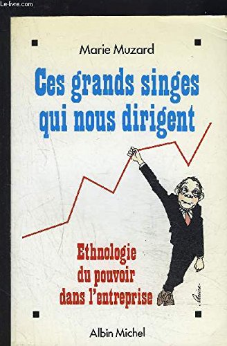 Ces grands singes qui nous dirigent. Ethnologie du pouvoir dans l'entreprise