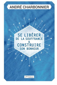 Se libérer de la souffrance et construire son bonheur