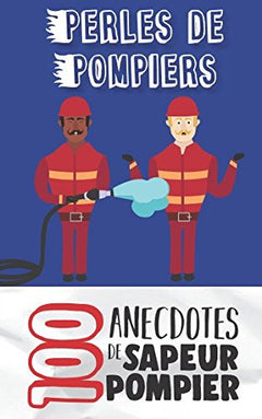 Perles de pompiers: 100 anecdotes de sapeur pompier