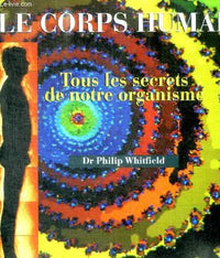 Corps Humain. Tous Les Secrets De Notre Organisme