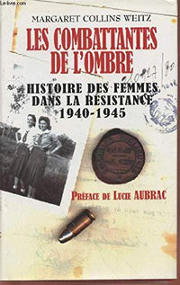 Les combattantes de l'ombre: Histoire des femmes dans la Résistance, 1940-1945