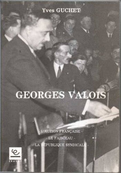 Georges valois : l'action française, le faisceau, la republique syndicale