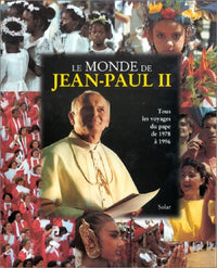 Le monde de Jean-Paul II: Tous les voyages du pape de 1978 à 1996