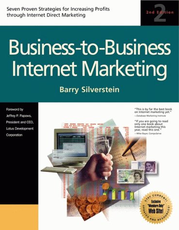 Business-to-Business Internet Marketing: Seven Proven Strategies for Increasing Profits through Internet Direct Marketing