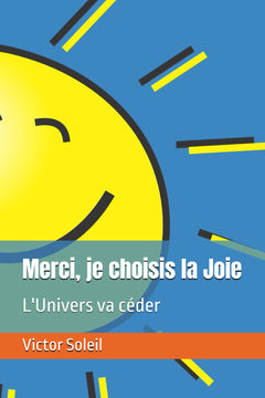 Merci, je choisis la Joie: L'Univers va céder