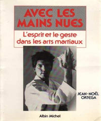 Avec les mains nues : L'esprit et les gestes dans les arts martiaux