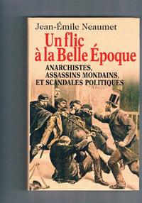 Un Flic à la Belle Epoque - Anarchistes, Assassins Mondains et Scandales Politiques