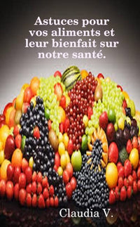 Astuces pour vos aliments et leur bienfait sur notre santé.