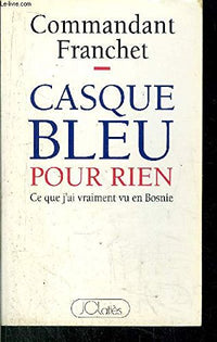 Casque bleu pour rien: Ce que j'ai vraiment vu en Bosnie