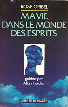 Ma vie dans le monde des esprits guidée par Allan Kardec : témoignage