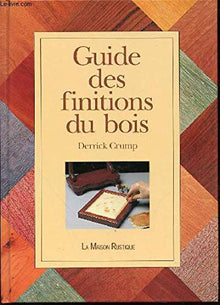 Guide des finitions du bois (the complete guide to wood) finished) (Le)