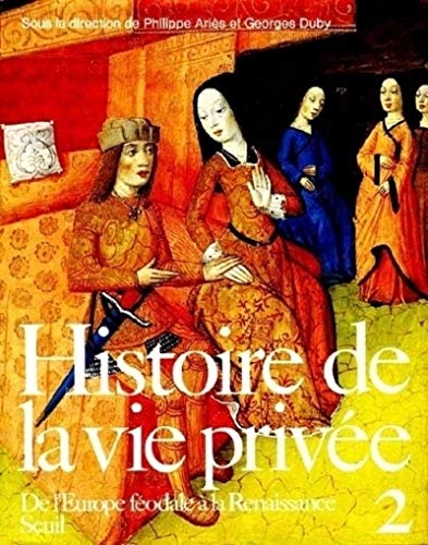 Histoire de la vie privée - II: De l'Europe féodale à la Renaissance