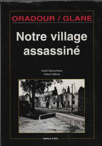 Oradour sur Glane : Notre village assassiné