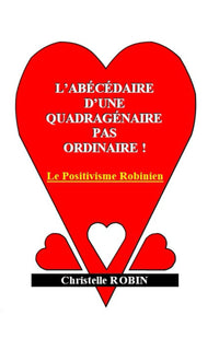 L'abécédaire d'une quadragénaire pas ordinaire !: Le Positivisme Robinien