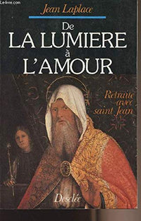 De la lumière à l'amour: Retraite avec saint Jean