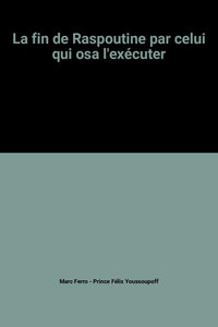La fin de Raspoutine par celui qui osa l'exécuter