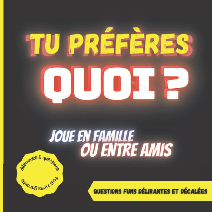 Tu préfères quoi ?: Le Célèbre Jeu - Joue en famille ou entre amis - Dilemmes très durs - Questions décalées & amusantes - Réponses drôles et fun - Tu préfères à vie