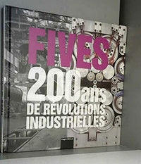 Fives: 200 ans de révolutions industrielles