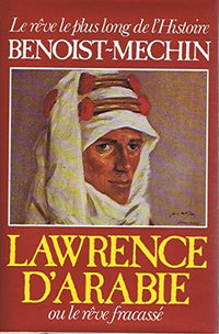 lawrence d' Arabie Ou Le Rêve fracassé ( 1888-1935 )