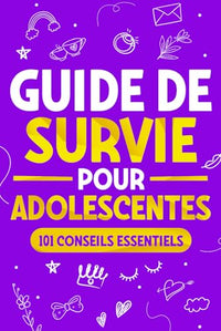 Guide de Survie pour Adolescentes: 101 Conseils essentiels que les filles doivent suivre pour surmonter les obstacles, atteindre leurs objectifs et s’épanouir dans la vie