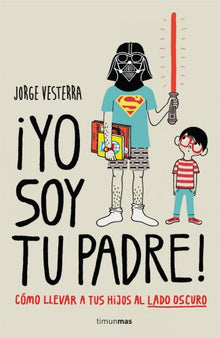¡Yo soy tu padre!: Cómo llevar a tus hijos al lado oscuro (Biblioteca No Ficción)