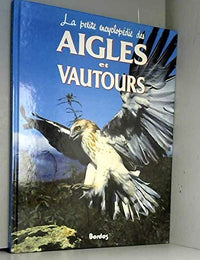 La petite encyclopédie des aigles et vautours