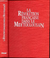 Histoire provinciale de la Révolution française Tome 1: La Révolution française dans le Midi toulousain