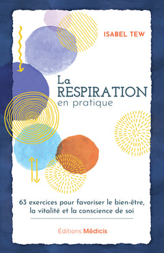 La respiration en pratique - 63 exercices pour favoriser le bien-être, la vitalité et la conscience de soi