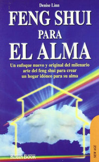Feng shui para el alma: Un enfoque nuevo y original del milenario arte del feng shui para crear un hogar idóneo para su alma