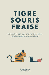 Tigre Souris Fraise: 60 histoires zen pour une vie plus calme, plus heureuse et plus consciente – Réflexions pour les débutants incluses.