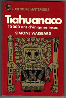 Tiahuanaco, 10 000 ans d'énigmes incas