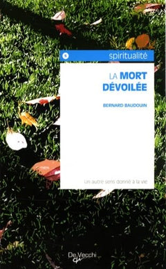 La mort dévoilée: Un autre sens donné à la vie