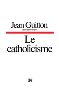 Le catholicisme, hier, aujourd'hui, demain