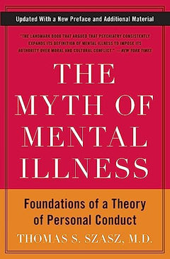 The Myth of Mental Illness: Foundations of a Theory of Personal Conduct