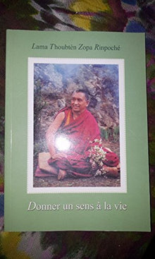 DONNER UN SENS A LA VIE - Lama Thoubtèn Zopa Rinpoché