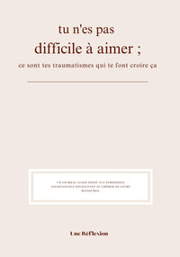 Tu n'es pas difficile à aimer, c'est tes traumatismes qui te font croire ça. | Journal de Développement Personnel | Thérapie de l'écriture | Blessures ... | Croyances limitantes | Amour Propre |