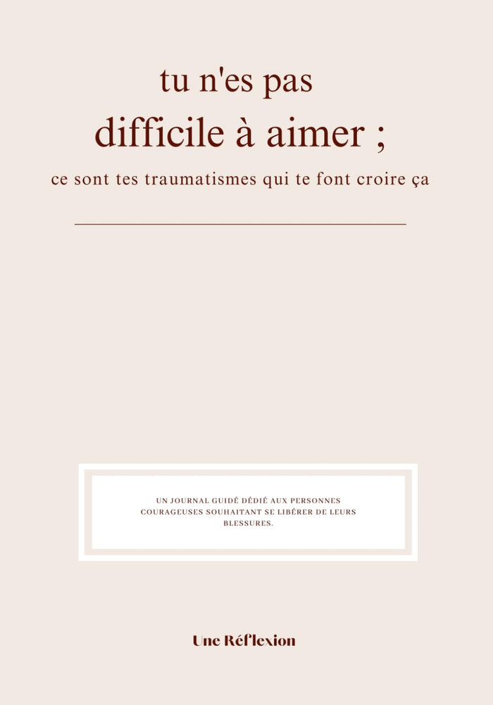 Tu n'es pas difficile à aimer, c'est tes traumatismes qui te font croire ça.