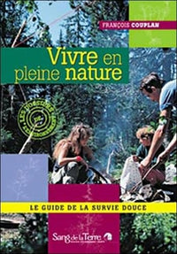 Vivre en pleine nature: Le guide de la survie douce