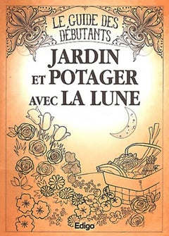 Jardin et potager avec la lune: Le guide des débutants