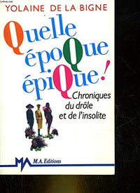 Quelle epoque epique, chroniques du drole et de l'insolite