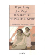 Il s'agit de ne pas se rendre: Conversations sur "France-culture"