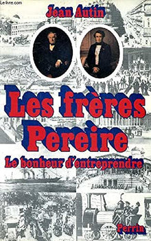 Les Frères Pereire: Le bonheur d'entreprendre