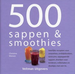 500 sappen & smoothies: heerlijke recepten voor smoothies, ontbijtdranken, tonicums, oppeppende sappen, dranken voor kinderen, milkshakes en drankjes met een tic